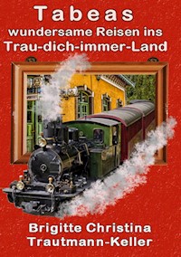 Tabeas wundersame Reisen ins Trau-Dich-immer-Land - Brigitte C. Trautmann-Keller - ebook