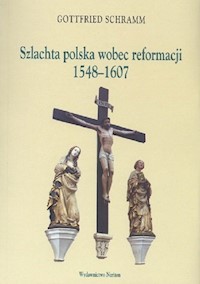 Szlachta polska wobec reformacji 1548-1607 - Schramm Gottfried - książka