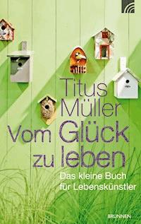 Vom Glück zu leben - Titus Müller - ebook
