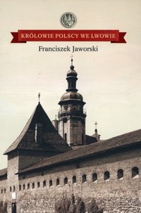 Królowie polscy we Lwowie - Franciszek Jaworski - książka