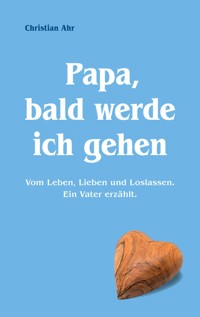 Papa, bald werde ich gehen - Christian Ahr - ebook
