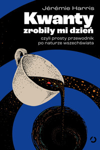 Kwanty zrobiły mi dzień, czyli prosty przewodnik po naturze wszechświata - Jérémie Harris - ebook + audiobook