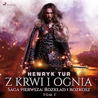 Z krwi i ognia. Saga pierwsza: Rozkład i rozkosz - Tur Henryk - ebook + audiobook