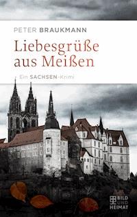 Liebesgrüße aus Meißen - Peter Braukmann - ebook