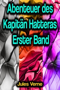Abenteuer des Kapitän Hatteras - Erster Band - Jules Verne - ebook