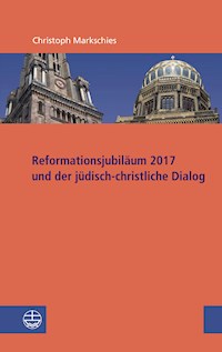 Reformationsjubiläum 2017 und jüdisch-christlicher Dialog - Christoph Markschies - ebook