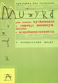 Muzyka jako element wychowania w rozwoju osobowym dziecka z niepełnosprawnością - Jarkowska Agnieszka Ewa - książka