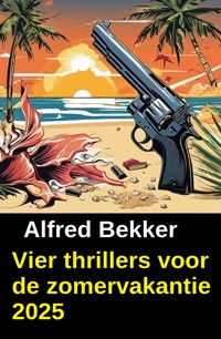 Vier thrillers voor de zomervakantie 2025 - Alfred Bekker - ebook