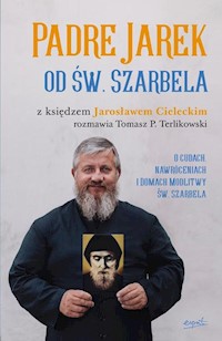 Padre Jarek od św. Szarbela - Cielecki Jarosław, Terlikowski Tomasz - książka