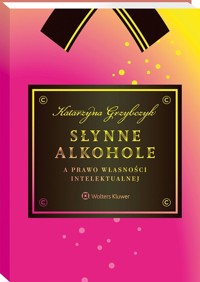 Słynne alkohole a prawo własności intelektualnej - Katarzyna Grzybczyk - książka