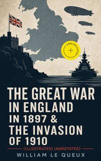 The Great War in England in 1897 & The Invasion of 1910 (Illustrated) (Annotated) - William Le Queux - ebook