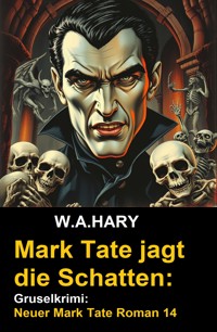 Mark Tate jagt die Schatten: Gruselkrimi: Neuer Mark Tate Roman 14 - W. A. Hary - ebook