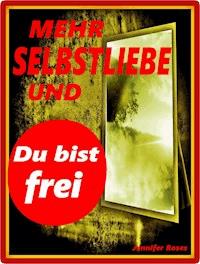 Mehr Selbstliebe und du bist frei - Jennifer Roses - ebook