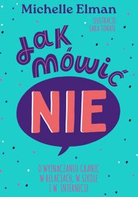 Jak mówić NIE. O wyznaczaniu granic w relacjach, w szkole i w internecie - Michelle Elman - ebook + książka