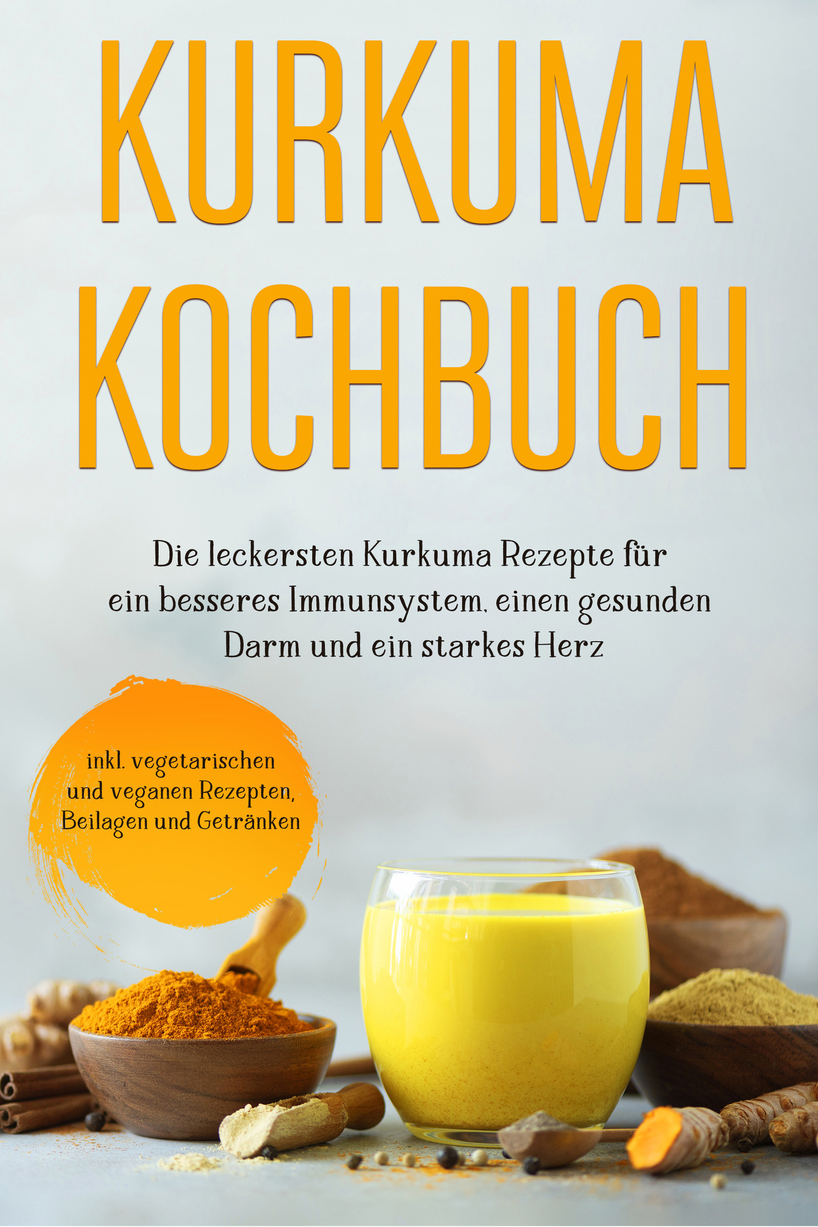 Kurkuma Kochbuch: Die leckersten Kurkuma Rezepte für ein besseres Immunsystem, einen gesunden Darm und ein starkes Herz - inkl. vegetarischen und v...