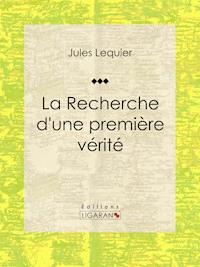La Recherche d'une Première Vérité - Ligaran - ebook