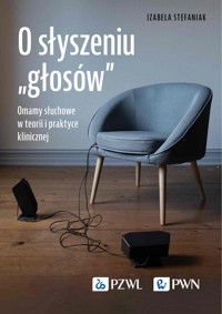 O słyszeniu „głosów”. Omamy słuchowe w teorii i praktyce klinicznej - Izabela Stefaniak - książka