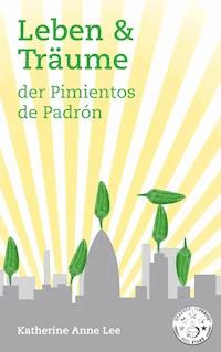 Leben & Träume der Pimientos de Padrón - Katherine Anne Lee - ebook