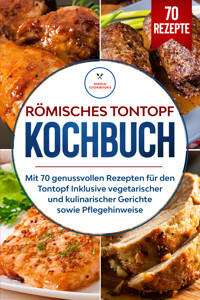Römisches Tontopf Kochbuch: Mit 70 genussvollen Rezepten für den Tontopf inklusive vegetarischer und kulinarischer Gerichte sowie Pflegehinweise - Simple Cookbooks - ebook