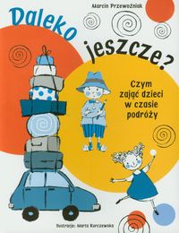 Daleko jeszcze? Czym zająć dzieci w czasie podróży - Agnieszka Sobich - książka