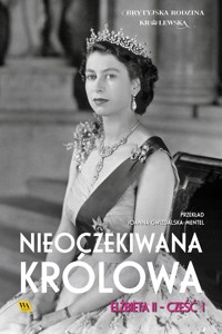Elżbieta II. Nieoczekiwana królowa - Brytyjska rodzina królewska - ebook + audiobook
