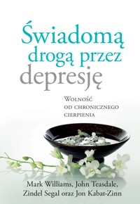 Świadomą drogą przez depresję. Wolność od chronicznego cierpienia - Jon Kabat-Zinn, John Teasdale, Mark Williams, Zindel Segal - ebook