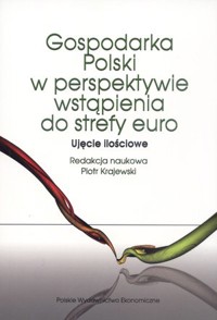 Gospodarka polska w perspektywie wstąpienia do strefy euro. Ujęcie ilościowe - Piotr Krajewski (red.), Krajewski Piotr - książka