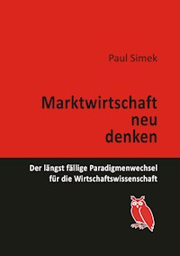 Marktwirtschaft neu denken - Paul Simek - ebook