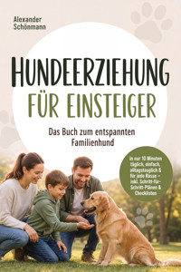 Hundeerziehung für Einsteiger: Das Buch zum entspannten Familienhund – in nur 10 Minuten täglich, einfach, alltagstauglich & für jede Rasse – inkl. Schritt-für-Schritt-Plänen & Checklisten - Alexander Schönmann - ebook