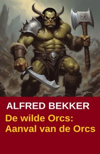 De wilde Orcs: Aanval van de Orcs - Alfred Bekker - ebook