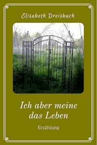 Ich aber meine das Leben - Elisabeth Dreisbach - ebook