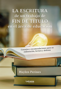 La escritura de un trabajo de fin de título en el área de educación: consejos y recomendaciones para su elaboración, lectura y defensa - Haylen Perines - ebook