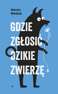 Gdzie zgłosić dzikie zwierzę - Katarzyna Michalczak - ebook + książka