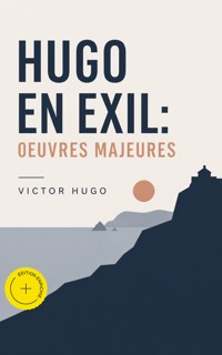 Hugo En Exil: Oeuvres Majeures (Annoté) - Victor Hugo - ebook