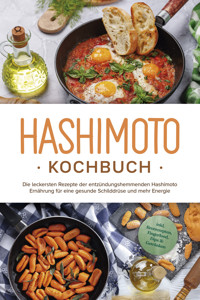 Hashimoto Kochbuch: Die leckersten Rezepte der entzündungshemmenden Hashimoto Ernährung für eine gesunde Schilddrüse und mehr Energie - inkl. Brotrezepten, Fingerfood, Dips & Getränken - Marion Stedtwald - ebook