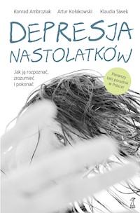 Depresja nastolatków. Jak ją rozpoznać, zrozumieć i pokonać - Kołakowski Artur, Konrad Ambroziak, Klaudia Siwek - ebook