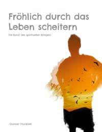 Fröhlich durch das Leben scheitern - Gunnar Drucklieb - ebook
