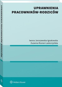 Uprawnienia pracowników-rodziców - Jaroszewska-Ignatowska Iwona, Rosner-Laskorzyńska Zuzanna - książka