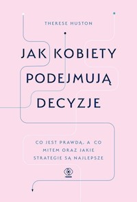 Jak kobiety podejmują decyzje - Therese Huston - książka