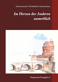 Im Herzen der Anderen unsterblich - Autorenteam Christliches Gymnasium - ebook