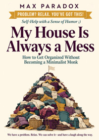My House Is Always a Mess - How to Get Organized Without Becoming a Minimalist Monk - Max Paradox - ebook
