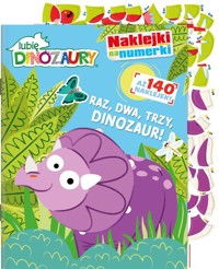 Lubię Dinozaury Naklejki na numerki Raz, dwa, trzy, DINOZAUR! -  - książka