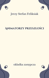 Animatorzy przeszłości - Jerzy Stefan Feliksiak - ebook
