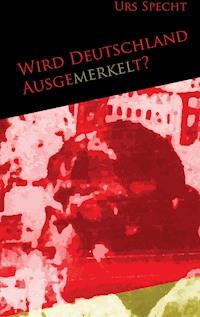 Wird Deutschland ausgemerkelt? - Urs Specht - ebook