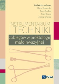 Instrumentarium i techniki zabiegów w proktologii małoinwazyjnej - Diuwe Piotr, Wszoła Michał, Dąchór Anna, Kotomska Marta - książka
