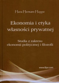 Ekonomia i etyka własności prywatnej. Studia z zakresu ekonomii politycznej i filozofii - Hans-Hermann Hoppe - książka