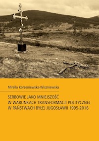 Serbowie jako mniejszość w warunkach transformacji politycznej w państwach byłej Jugosławii 1995-2016 - Mirella Korzeniewska-Wiszniewska - książka