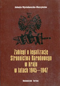 Zabiegi o legalizację Stronnictwa Narodowego w kraju w latach 1945-1947 - Mysiakowska-Muszyńska Jolanta - książka