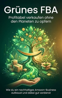 Grünes FBA: Profitabel verkaufen ohne den Planeten zu opfern - Jonas Schneider - ebook