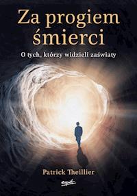 Za progiem śmierci. O tych, którzy widzieli zaświaty - Patrick Theillier - ebook